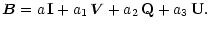$\displaystyle \vec{B}= a\,\mathbf{I}+a_1\,\vec{V}+a_2\,\mathbf{Q}+a_3\,\mathbf{U}.$