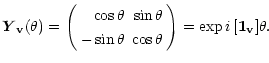 $\displaystyle \vec{Y}_{\mathbf{v}}(\theta) = \left( \begin{array}{rr} \cos\thet...
...\theta &\cos\theta \end{array} \right)
= \exp i\,[\vec{1}_{\mathbf{v}}]\theta .$