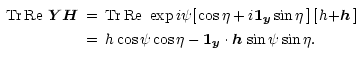 $\displaystyle \begin{array}{rcl}
\mbox{Tr\,Re\ }\vec{Y}\vec{H}
&=& \mbox{Tr\,Re...
...psi \cos\eta
-\vec{1}_{\vec{y}} \cdot \vec{h}\, \sin\psi \sin\eta .
\end{array}$