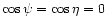 $\cos\psi = \cos\eta =0$