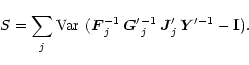 \begin{eqnarray*}S = \sum_{j \vphantom{'}}\mbox{Var}\ ( \vec{F}_{j}^{-1}\,\vec{G...
...{-1}} \,\vec{J}'_{j \vphantom{'}}\,\vec{Y}'^{-1} - \mathbf{I}).
\end{eqnarray*}