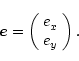 \begin{eqnarray*}\vec{e}= \left( \begin{array}{l} e_{x \vphantom{'}}\\ e_{y \vphantom{'}}\end{array} \right) .
\end{eqnarray*}