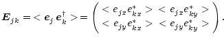 $\displaystyle \vec{E}_{jk \vphantom{'}}= \,< \vec{e}_{j \vphantom{'}}\,\vec{e}_...
...tom{'}}^*> & <e_{j y \vphantom{'}}e_{k y \vphantom{'}}^*> \end{array} \right) .$