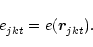 \begin{eqnarray*}e_{jkt \vphantom{'}}= e(\vec{r}_{jkt \vphantom{'}}) .
\end{eqnarray*}