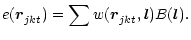 $\displaystyle e(\vec{r}_{jkt \vphantom{'}}) = \sum w(\vec{r}_{jkt \vphantom{'}},\vec{l}) B(\vec{l}).$