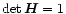 $\det
\vec{H}= 1$