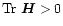 $\mbox{Tr}\ \vec{H}>0$