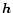 $\vec{h}$