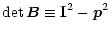 $\displaystyle \det \vec{B}\equiv \mathbf{I}^2 - \vec{p}^2$