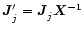 $\vec{J}'_{j \vphantom{'}}= \vec{J}_{j \vphantom{'}}
\vec{X}^{-1}$