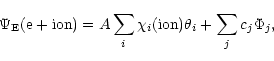 \begin{displaymath}\Psi_{\rm E}({\rm e+ion}) = A \sum_{i} \chi_{i}({\rm ion})\theta_{i} + \sum_{j} c_{j}
\Phi_{j},
\end{displaymath}