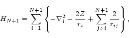 \begin{displaymath}H_{N+1} = \sum_{i=1}\sp{N+1}\left\{-\nabla_i\sp 2 - \frac{2Z}{r_i}
+ \sum_{j>i}\sp{N+1} \frac{2}{r_{ij}}\right\},
\end{displaymath}