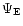 $\Psi_{\rm E}$