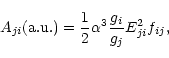 \begin{displaymath}A_{ji}({\rm a.u.}) = {1\over 2}\alpha^3{g_i\over g_j}E_{ji}^2f_{ij},
\end{displaymath}