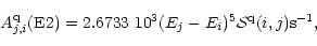 \begin{displaymath}A_{j,i}^{\rm q}({\rm E}2) = 2.6733~10^3 (E_j - E_i)^5 {\cal S}^{\rm q}(i,j)
{\rm s}^{-1},
\end{displaymath}