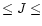 $\leq J \leq$