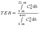 $\displaystyle TER = {\int\limits_{3~{\rm m}}^{21~{\rm m}}C_n^2{\rm d}h \over
\int\limits_{3~{\rm m}}^{+\infty}C_n^2{\rm d}h}\cdot$