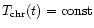$T_{\rm chr}(t)={\rm const}$