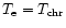 $T_{\rm e}=T_{\rm chr}$