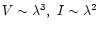 $V\sim \lambda ^{3},\ I\sim \lambda ^{2}$