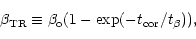 \begin{displaymath}\beta _{\rm TR}\equiv \beta _{\rm o}(1-\exp (-t_{\rm cor}/t_{\beta })),
\end{displaymath}
