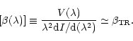 \begin{displaymath}\lbrack \beta (\lambda )]\equiv \frac{V(\lambda )}{\lambda
^{2}{\rm d}I/{\rm d}(\lambda ^{2})}\simeq \beta _{\rm TR}.
\end{displaymath}
