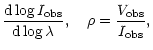 $\displaystyle \frac{{\rm d}\log I_{\rm obs}}{{\rm d}\log \lambda },~~~\rho =\frac{V_{\rm obs}}{%
I_{\rm obs}},$