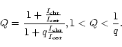 \begin{displaymath}Q=\frac{1+\frac{I_{\rm chr}}{I_{\rm cor}}}{1+q\frac{I_{\rm chr}}{I_{\rm cor}}},1<Q<\frac{1}{q%
}.
\end{displaymath}
