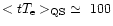 $ <tT_{\rm e}>_{\rm QS}\ \simeq\ 100$