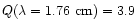 $Q(\lambda =1.76~{\rm cm})=3.9$