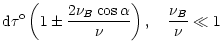 $\displaystyle {\rm d}\tau ^{\rm o}\left(1\pm \frac{2\nu _{B}\cos \alpha }{\nu }\right),~~~%
\frac{\nu _{B}}{\nu }\ll 1$