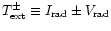 $%
T_{\rm ext}^{\pm }\equiv I_{\rm rad}\pm V_{\rm rad}$