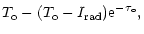 $\displaystyle T_{\rm o}-(T_{\rm o}-I_{\rm rad}){\rm e}^{-\tau _{\rm o}},$