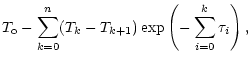 $\displaystyle T_{\rm o}-\sum\limits_{k=0}^{n}(T_{k}-T_{k+1})\exp
\left(-\sum\limits_{i=0}^{k}\tau _{i}\right),$