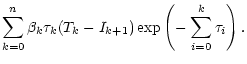 $\displaystyle \sum\limits_{k=0}^{n}\beta _{k}\tau _{k}(T_{k}-I_{k+1})\exp
\left(-\sum\limits_{i=0}^{k}\tau _{i}\right).$