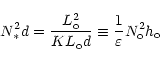 \begin{displaymath}N_{*}^{2}d=\frac{L_{\rm o}^{2}}{KL_{\rm o}d}\equiv \frac{1}{\varepsilon }%
N_{\rm o}^{2}h_{\rm o}
\end{displaymath}