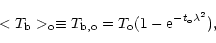 \begin{displaymath}<T_{\rm b}>_{\rm o}\equiv T_{\rm b,o}=T_{\rm o}(1-{\rm e}^{-t_{\rm o}\lambda ^{2}}),
\end{displaymath}