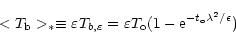 \begin{displaymath}<T_{\rm b}>_{*}\equiv \varepsilon T_{b,\varepsilon }=\varepsilon
T_{\rm o}(1-{\rm e}^{-t_{\rm o}\lambda ^{2}/\epsilon })
\end{displaymath}