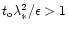 $t_{\rm o}\lambda
_{*}^{2}/\epsilon >1$