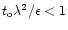 $t_{\rm o}\lambda^{2}/\epsilon <1$