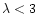 $\lambda< 3$