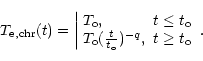 \begin{displaymath}T_{\rm e,chr}(t)=\left\vert
\begin{array}{ll}
T_{\rm o}, & t\...
...ac{t}{t_{\rm o}})^{-q}, & t\geq t_{\rm o}
\end{array}\right. .
\end{displaymath}