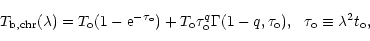 \begin{displaymath}T_{\rm b,chr}(\lambda )=T_{\rm o}(1-{\rm e}^{-\tau _{\rm o}})...
...-q,\tau _{\rm o}),~~\tau _{\rm o}\equiv \lambda ^{2}t_{\rm o},
\end{displaymath}