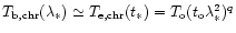 $T_{\rm b,chr}(\lambda _{*})\simeq T_{\rm e,chr}(t_{*})=T_{\rm o}(t_{\rm o}\lambda
_{*}^{2})^{q}$