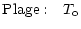 $\displaystyle {\rm Plage:}~~~T_{\rm o}$