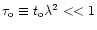 $\tau _{\rm o}\equiv t_{\rm o}\lambda
^{2}<<1$