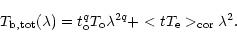 \begin{displaymath}T_{\rm b,tot}(\lambda )=t_{\rm o}^{q}T_{\rm o}\lambda ^{2q}+<tT_{\rm e}>_{\rm cor}\lambda ^{2}.
\end{displaymath}