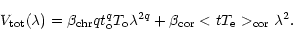 \begin{displaymath}V_{\rm tot}(\lambda )=\beta _{\rm chr}qt_{\rm o}^{q}T_{\rm o}\lambda ^{2q}+\beta
_{\rm cor}<tT_{\rm e}>_{\rm cor}\lambda ^{2}.
\end{displaymath}