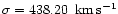 $\sigma = 438.20~{\rm\,km\,s^{-1}}$