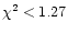 $\chi^2<1.27$